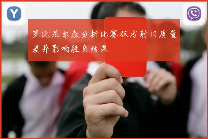 罗比尼尔森分析比赛双方射门质量差异影响胜负结果
