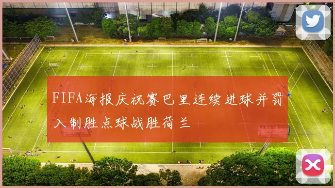 FIFA海报庆祝赛巴里连续进球并罚入制胜点球战胜荷兰